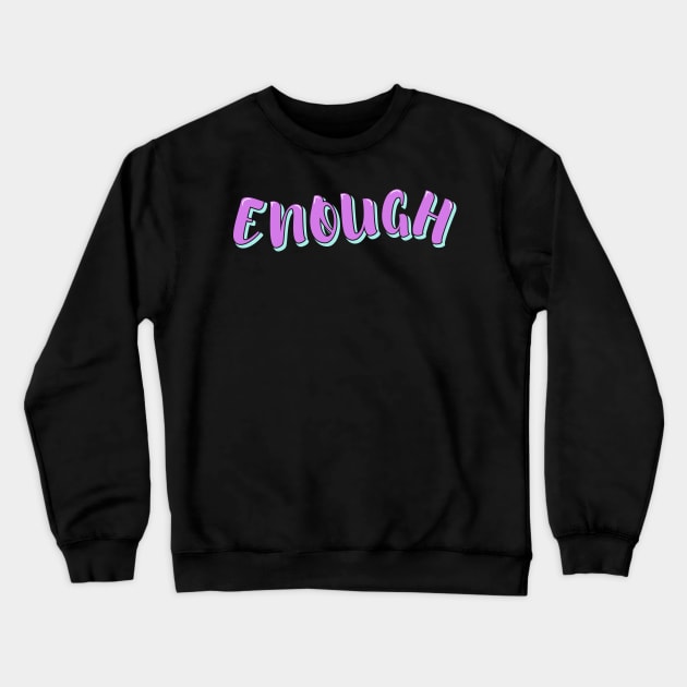 Enough Crewneck Sweatshirt by ardp13